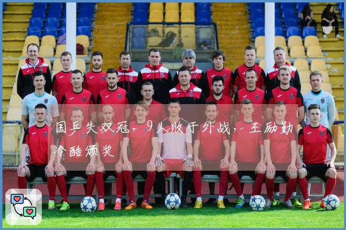 国乒失双冠，9人败于外战，王励勤冷酷颁奖